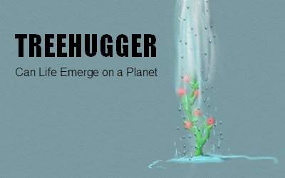 TreeHugger Can Life Emerge on a Planet