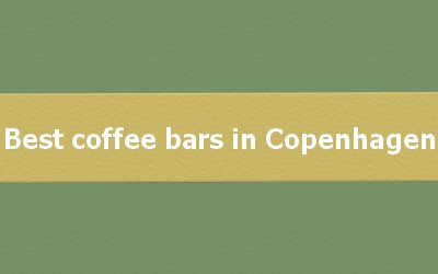  Visit Copenhagen Coffee bars Copenhagen