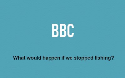 BBC What would happen if we stopped all Fishing