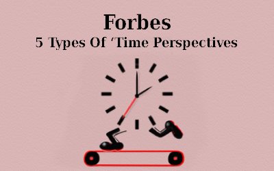 Forbes 5 Types Of ‘Time Perspectives